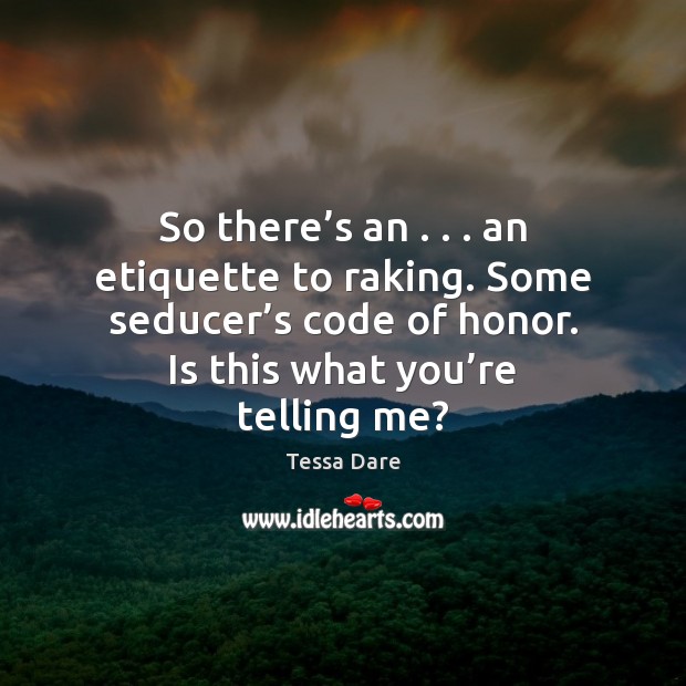 So there’s an . . . an etiquette to raking. Some seducer’s code Tessa Dare Picture Quote
