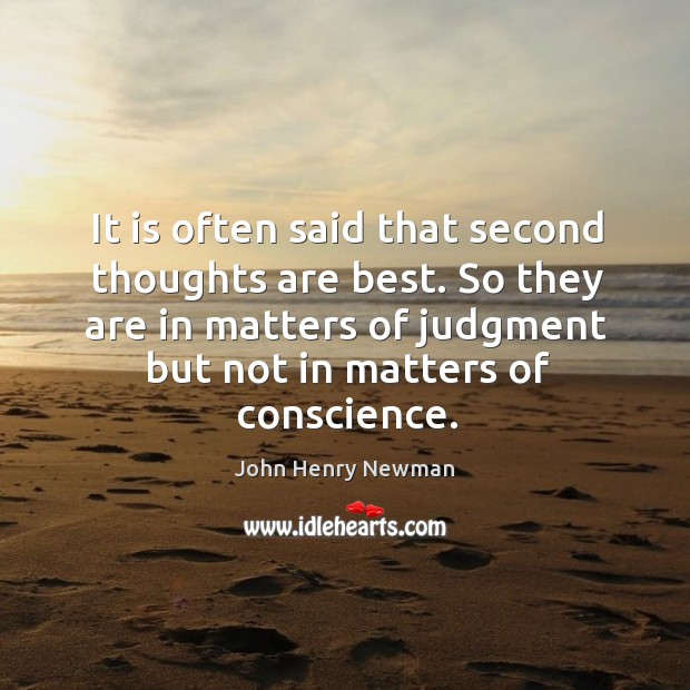So they are in matters of judgment but not in matters of conscience. John Henry Newman Picture Quote