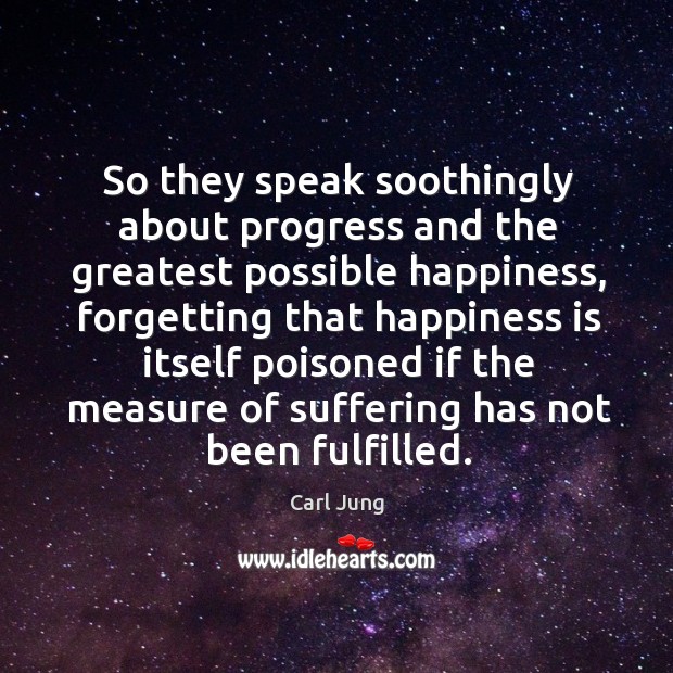 So they speak soothingly about progress and the greatest possible happiness, forgetting Happiness Quotes Image