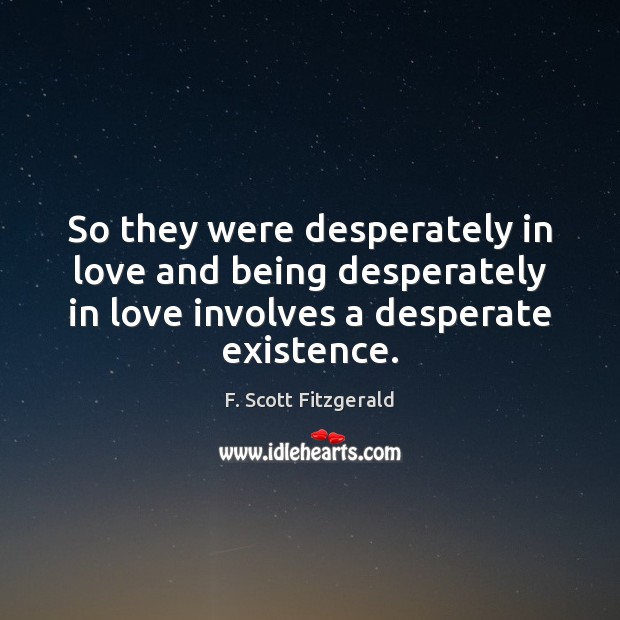 So they were desperately in love and being desperately in love involves F. Scott Fitzgerald Picture Quote
