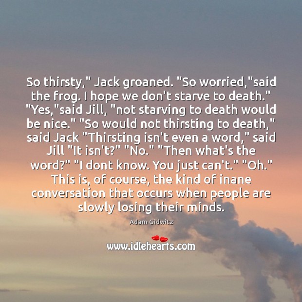 So thirsty,” Jack groaned. “So worried,”said the frog. I hope we Be Nice Quotes Image