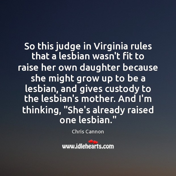 So this judge in Virginia rules that a lesbian wasn’t fit to Chris Cannon Picture Quote