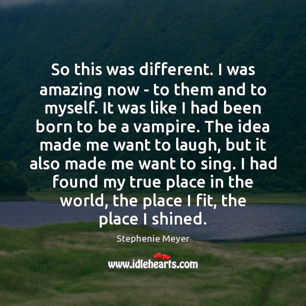 So this was different. I was amazing now – to them and Stephenie Meyer Picture Quote