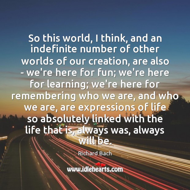 So this world, I think, and an indefinite number of other worlds Richard Bach Picture Quote
