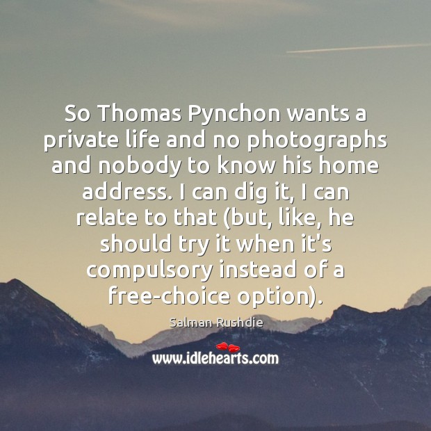 So Thomas Pynchon wants a private life and no photographs and nobody Salman Rushdie Picture Quote