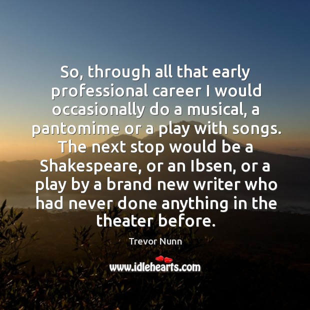 So, through all that early professional career I would occasionally do a musical Trevor Nunn Picture Quote