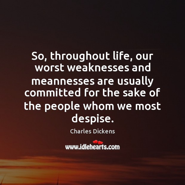 So, throughout life, our worst weaknesses and meannesses are usually committed for Image