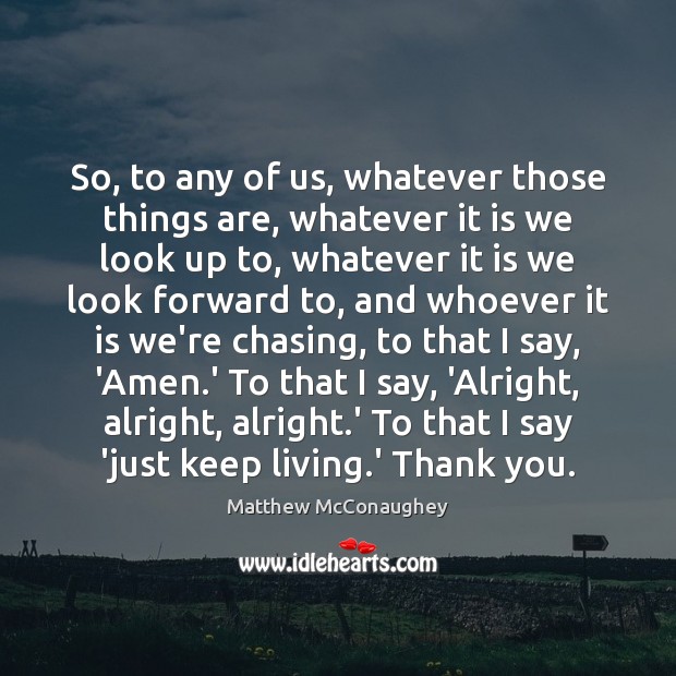 So, to any of us, whatever those things are, whatever it is Matthew McConaughey Picture Quote