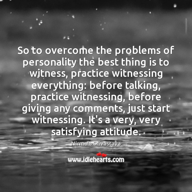 So to overcome the problems of personality the best thing is to Nirmala Srivastava Picture Quote