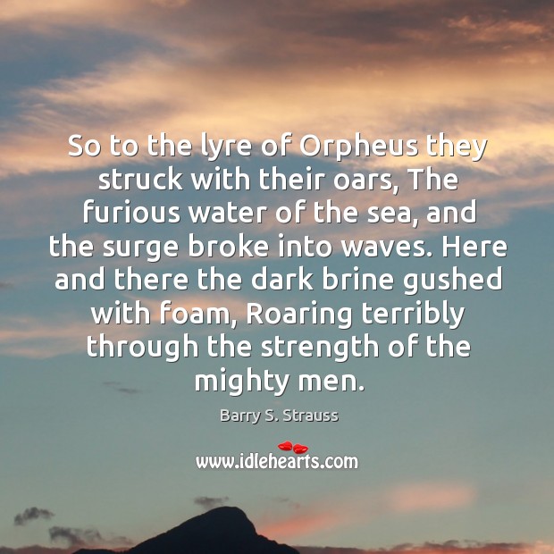So to the lyre of Orpheus they struck with their oars, The Barry S. Strauss Picture Quote