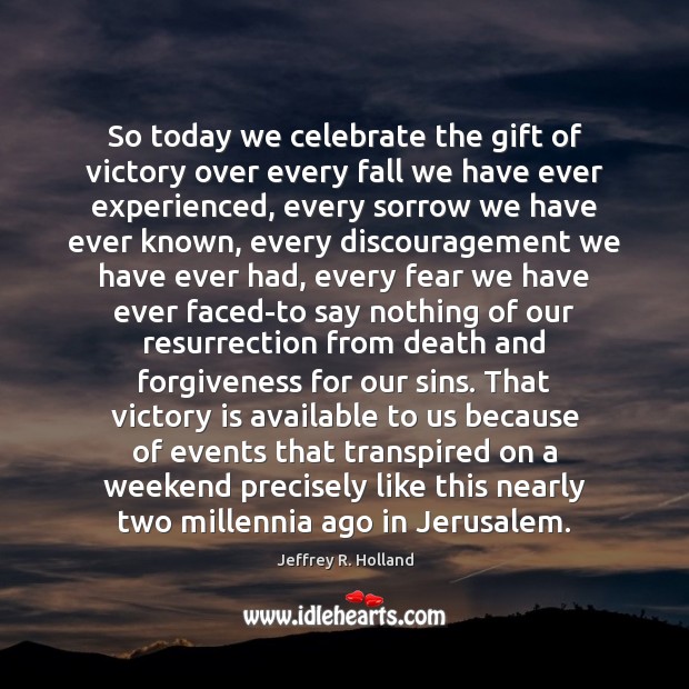 So today we celebrate the gift of victory over every fall we Forgive Quotes Image