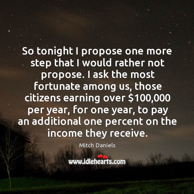So tonight I propose one more step that I would rather not propose. Mitch Daniels Picture Quote