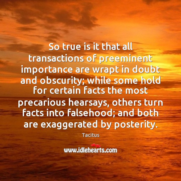 So true is it that all transactions of preeminent importance are wrapt Tacitus Picture Quote