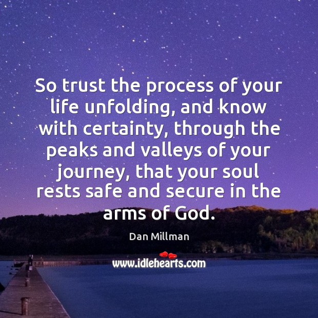 So trust the process of your life unfolding, and know with certainty, Dan Millman Picture Quote