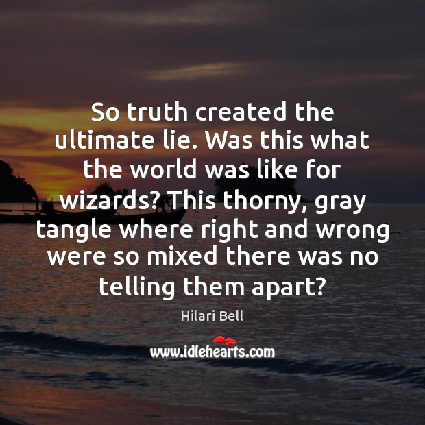 So truth created the ultimate lie. Was this what the world was Hilari Bell Picture Quote