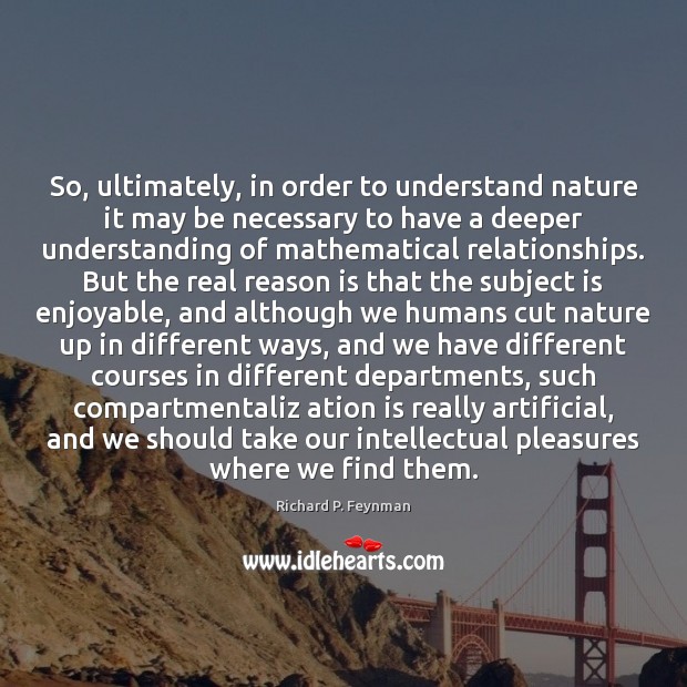 So, ultimately, in order to understand nature it may be necessary to Image