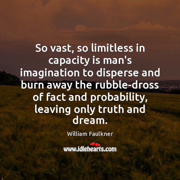 So vast, so limitless in capacity is man’s imagination to disperse and William Faulkner Picture Quote