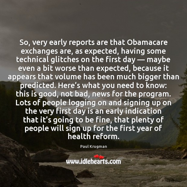 So, very early reports are that Obamacare exchanges are, as expected, having Paul Krugman Picture Quote