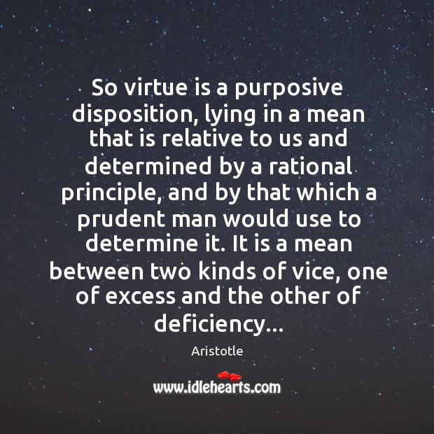 So virtue is a purposive disposition, lying in a mean that is Image