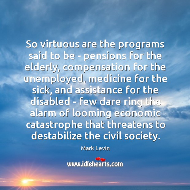 So virtuous are the programs said to be – pensions for the Mark Levin Picture Quote