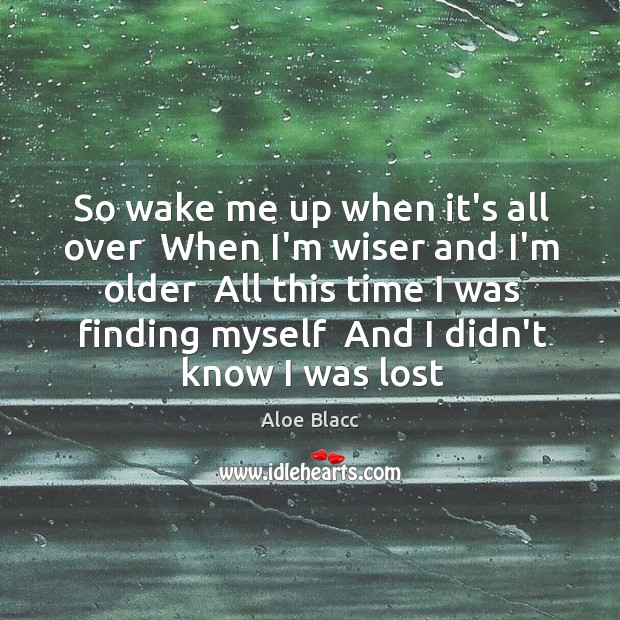 So wake me up when it’s all over  When I’m wiser and Aloe Blacc Picture Quote