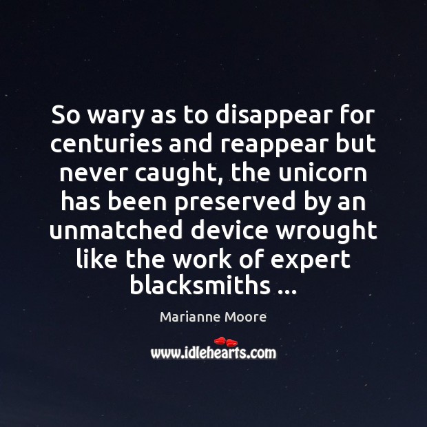 So wary as to disappear for centuries and reappear but never caught, Marianne Moore Picture Quote