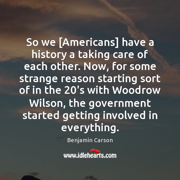 So we [Americans] have a history a taking care of each other. Benjamin Carson Picture Quote