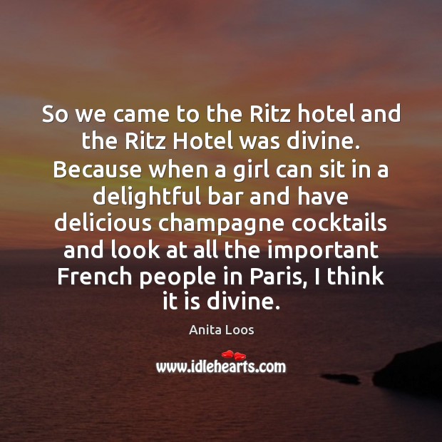 So we came to the Ritz hotel and the Ritz Hotel was Anita Loos Picture Quote