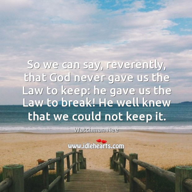 So we can say, reverently, that God never gave us the Law Watchman Nee Picture Quote