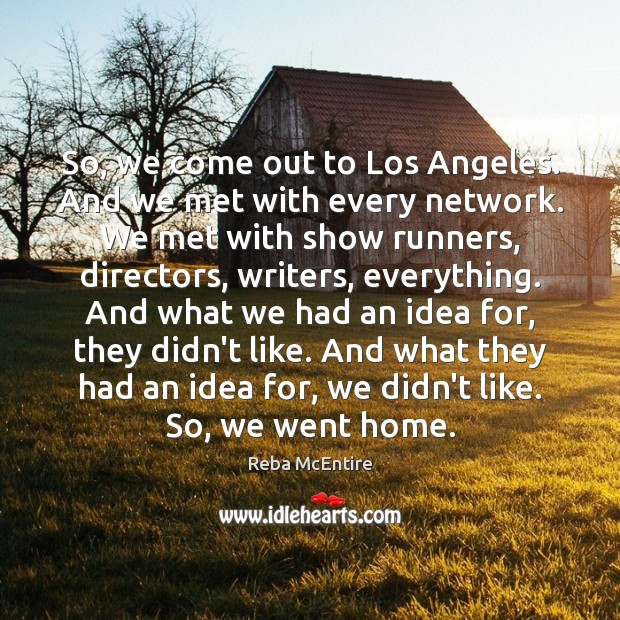 So, we come out to Los Angeles. And we met with every Reba McEntire Picture Quote