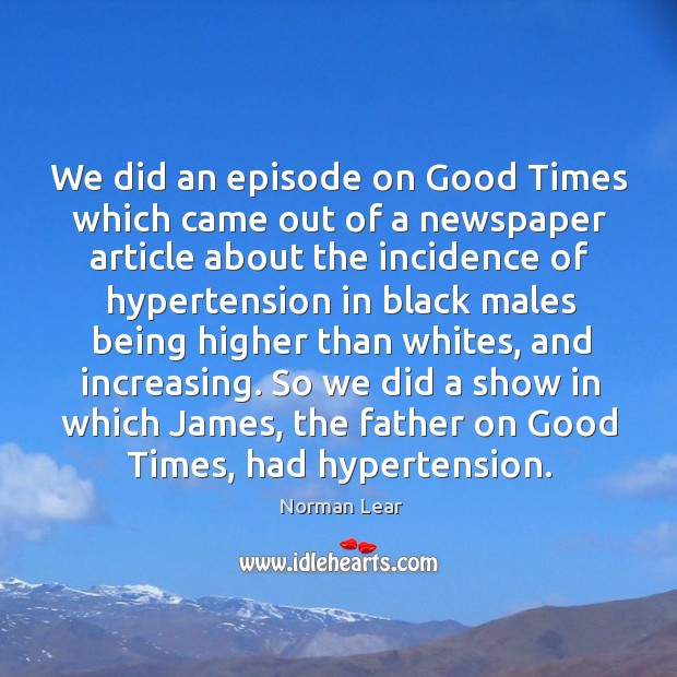 So we did a show in which james, the father on good times, had hypertension. Image