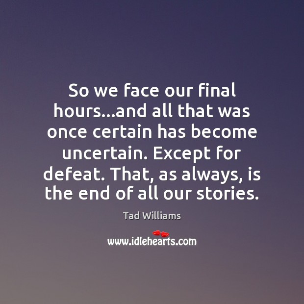 So we face our final hours…and all that was once certain Image