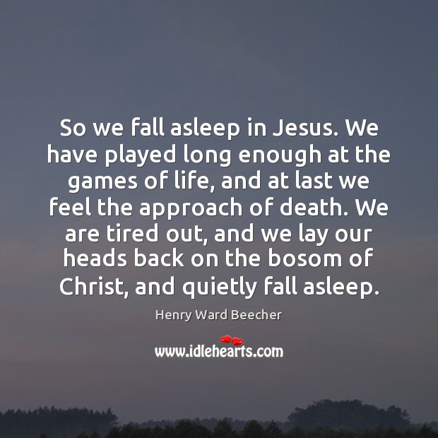 So we fall asleep in Jesus. We have played long enough at Image