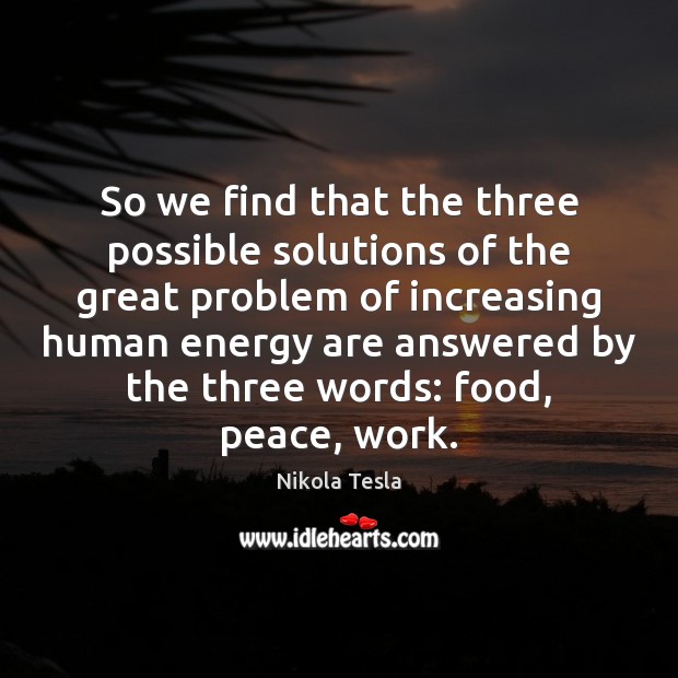 So we find that the three possible solutions of the great problem Nikola Tesla Picture Quote