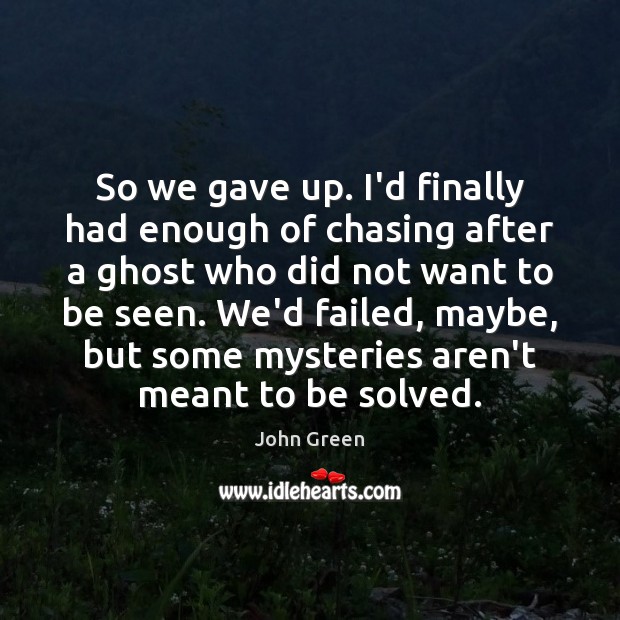 So we gave up. I’d finally had enough of chasing after a John Green Picture Quote