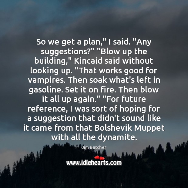 So we get a plan,” I said. “Any suggestions?” “Blow up the Future Quotes Image