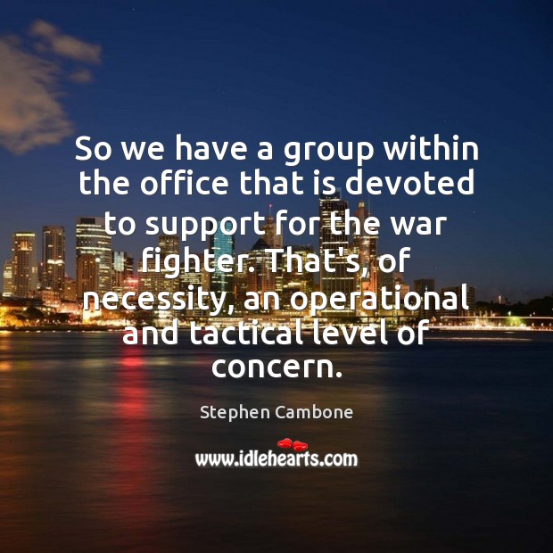 So we have a group within the office that is devoted to Stephen Cambone Picture Quote