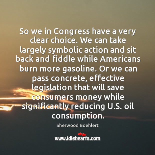 So we in congress have a very clear choice. Sherwood Boehlert Picture Quote