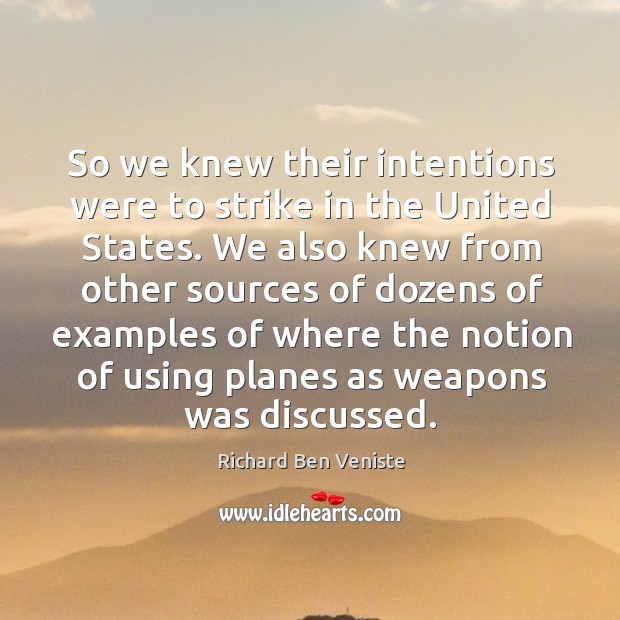 So we knew their intentions were to strike in the united states. Richard Ben Veniste Picture Quote