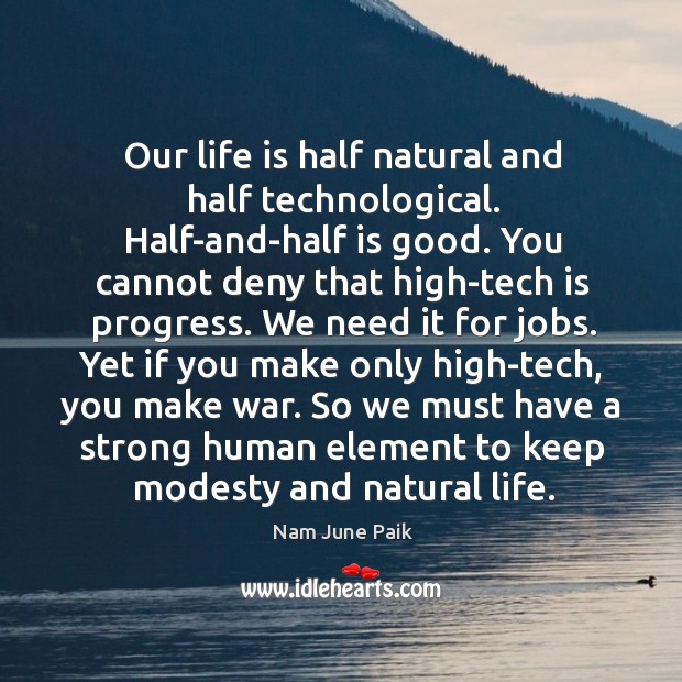 So we must have a strong human element to keep modesty and natural life. Image