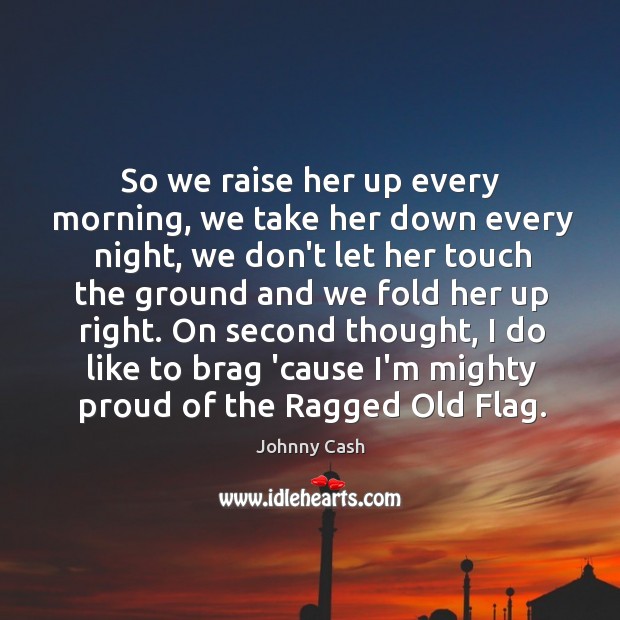So we raise her up every morning, we take her down every Image