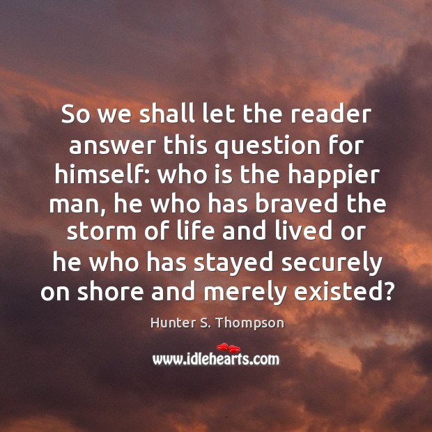 So we shall let the reader answer this question for himself: who Hunter S. Thompson Picture Quote