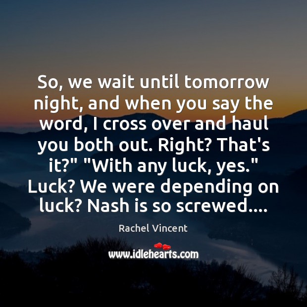 So, we wait until tomorrow night, and when you say the word, Rachel Vincent Picture Quote