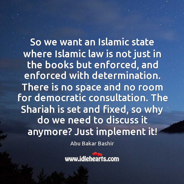 So we want an islamic state where islamic law is not just in the books but enforced Image
