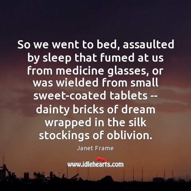 So we went to bed, assaulted by sleep that fumed at us Janet Frame Picture Quote
