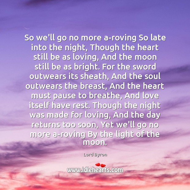 So we’ll go no more a-roving So late into the night, Though Lord Byron Picture Quote