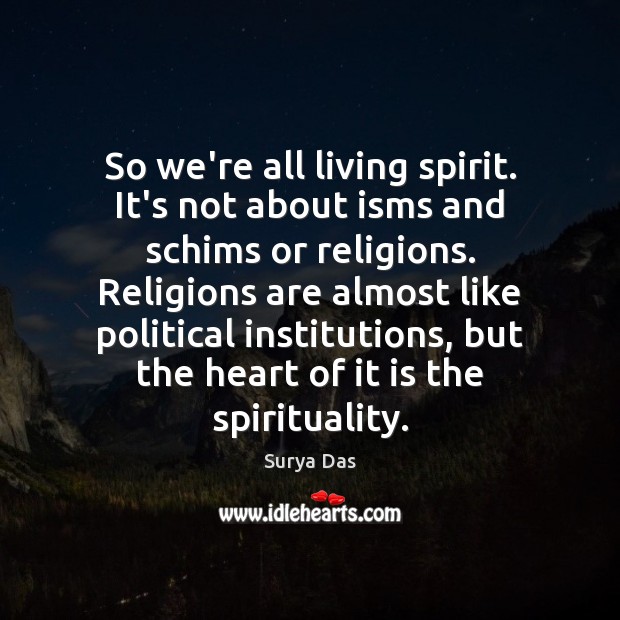So we’re all living spirit. It’s not about isms and schims or Surya Das Picture Quote