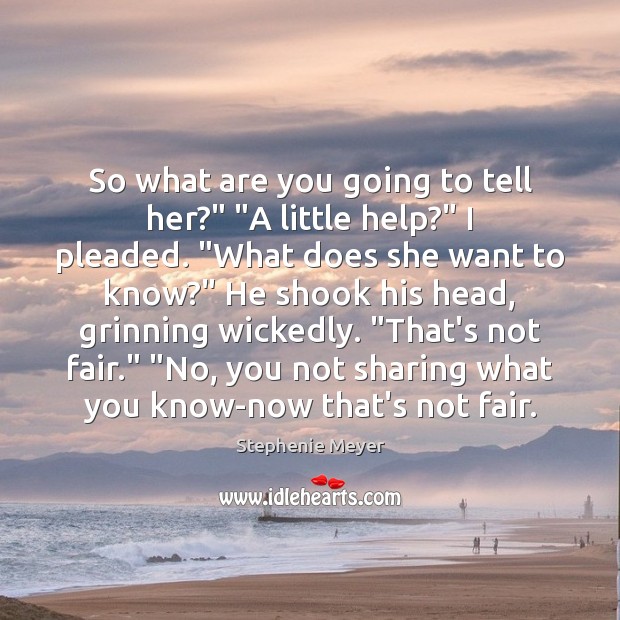 So what are you going to tell her?” “A little help?” I Stephenie Meyer Picture Quote