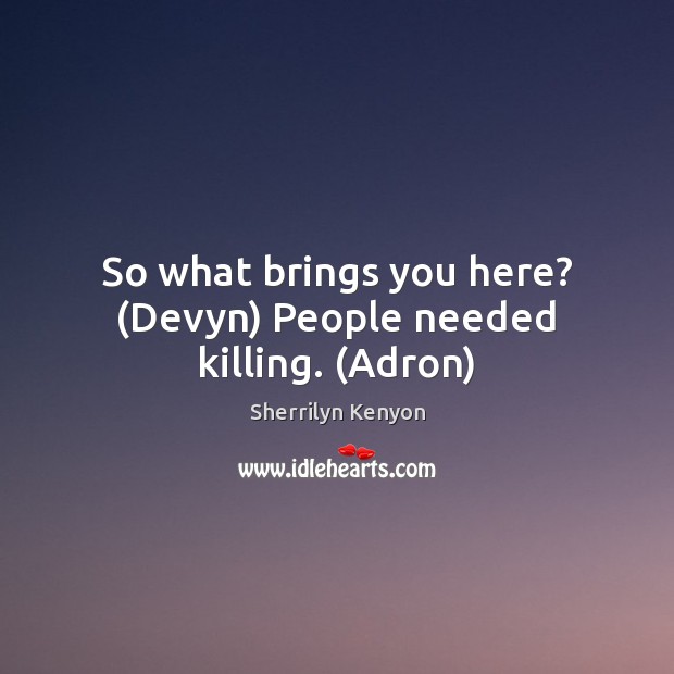 So what brings you here? (Devyn) People needed killing. (Adron) Image