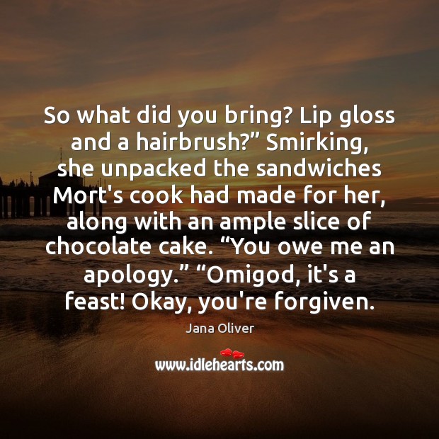 So what did you bring? Lip gloss and a hairbrush?” Smirking, she Image